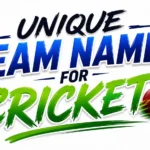 Unique Team Names for Cricket: Creative Ideas, Meanings, and How to Choose the Perfect Name